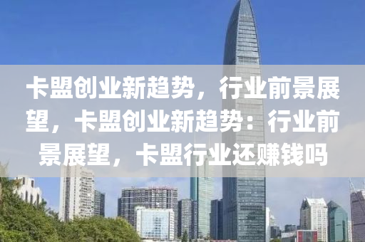 卡盟创业新趋势，行业前景展望，卡盟创业新趋势：行业前景展望，卡盟行业还赚钱吗