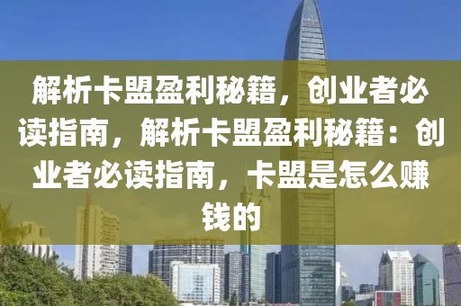 解析卡盟盈利秘籍，创业者必读指南，解析卡盟盈利秘籍：创业者必读指南，卡盟是怎么赚钱的