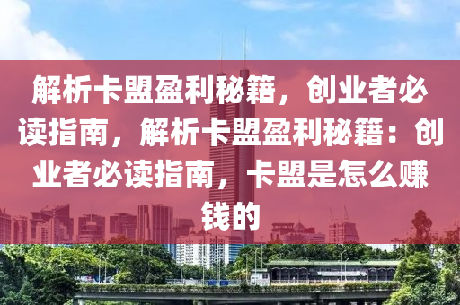 解析卡盟盈利秘籍，创业者必读指南，解析卡盟盈利秘籍：创业者必读指南，卡盟是怎么赚钱的