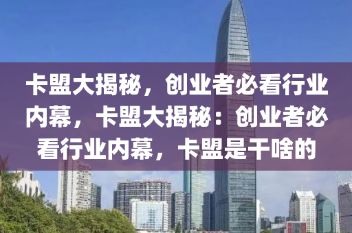 卡盟大揭秘，创业者必看行业内幕，卡盟大揭秘：创业者必看行业内幕，卡盟是干啥的