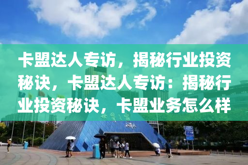 卡盟达人专访，揭秘行业投资秘诀，卡盟达人专访：揭秘行业投资秘诀，卡盟业务怎么样