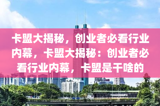 卡盟大揭秘，创业者必看行业内幕，卡盟大揭秘：创业者必看行业内幕，卡盟是干啥的
