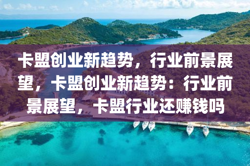 卡盟创业新趋势，行业前景展望，卡盟创业新趋势：行业前景展望，卡盟行业还赚钱吗