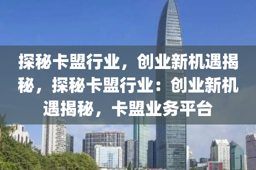 探秘卡盟行业，创业新机遇揭秘，探秘卡盟行业：创业新机遇揭秘，卡盟业务平台