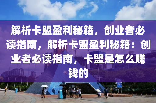 解析卡盟盈利秘籍，创业者必读指南，解析卡盟盈利秘籍：创业者必读指南，卡盟是怎么赚钱的