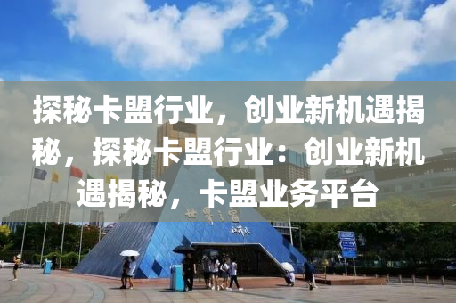 探秘卡盟行业，创业新机遇揭秘，探秘卡盟行业：创业新机遇揭秘，卡盟业务平台