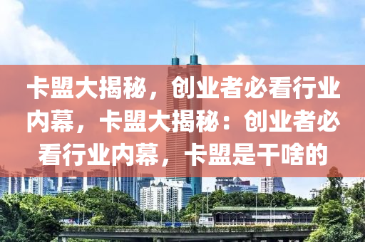 卡盟大揭秘，创业者必看行业内幕，卡盟大揭秘：创业者必看行业内幕，卡盟是干啥的