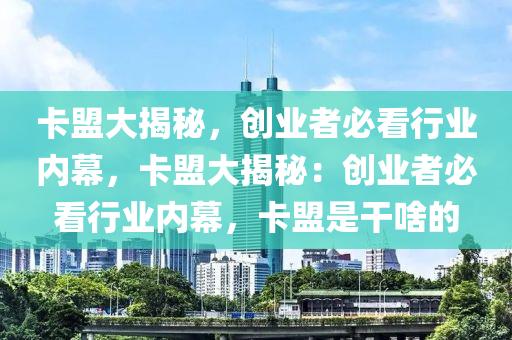 卡盟大揭秘，创业者必看行业内幕，卡盟大揭秘：创业者必看行业内幕，卡盟是干啥的